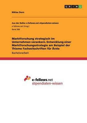 Marktforschung strategisch im Unternehmen verankern. Entwicklung einer Marktforschungsstrategie am Beispiel der Thieme Fachzeitschriften fur AErzte