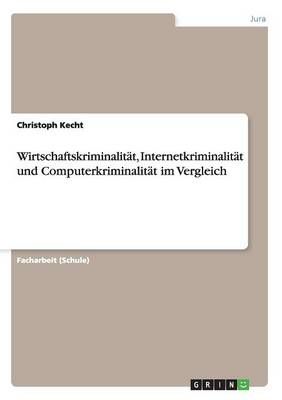 Wirtschaftskriminalitat, Internetkriminalitat und Computerkriminalitat im Vergleich