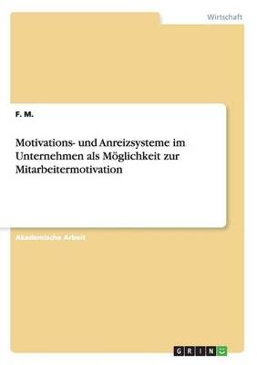 Motivations- Und Anreizsysteme Im Unternehmen Als Möglichkeit Zur Mitarbeitermotivation