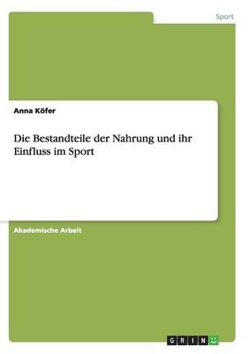 Die Bestandteile der Nahrung und ihr Einfluss im Sport By Köfer, Anna
