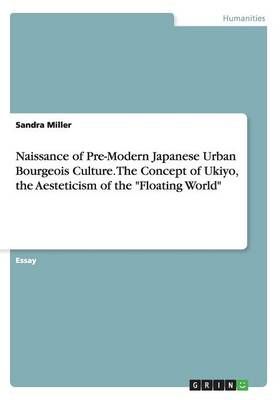 Naissance of Pre-Modern Japanese Urban Bourgeois Culture. The Concept of Ukiyo, the Aesteticism of the Floating World
