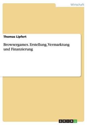 Browsergames. Erstellung, Vermarktung und Finanzierung 9783656913924