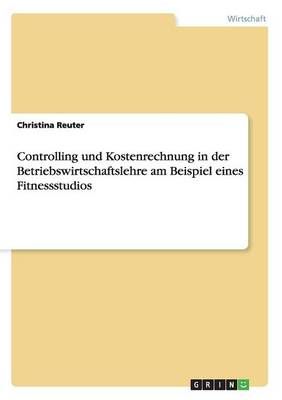 Controlling und Kostenrechnung in der Betriebswirtschaftslehre am Beispiel eines Fitnessstudios