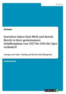 Inwiefern haben Kurt Weill und Bertolt Brecht in ihrer gemeinsamen Schaffensphase von 1927 bis 1933 die Oper verandert?