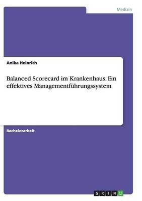 Balanced Scorecard im Krankenhaus. Ein effektives Managementfuhrungssystem