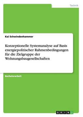 Konzeptionelle Systemanalyse auf Basis energiepolitischer Rahmenbedingungen fur die Zielgruppe der Wohnungsbaugesellschaften