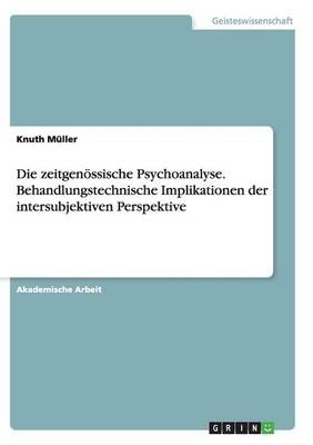 Die zeitgenoessische Psychoanalyse. Behandlungstechnische Implikationen der intersubjektiven Perspektive