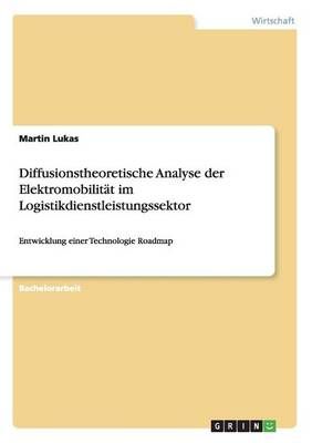 Diffusionstheoretische Analyse der Elektromobilitat im Logistikdienstleistungssektor