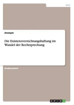 Die Existenzvernichtungshaftung im Wandel der Rechtsprechung By Anonym