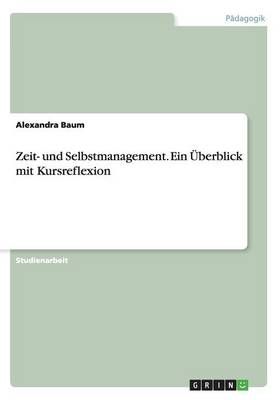 Zeit- und Selbstmanagement. Ein UEberblick mit Kursreflexion