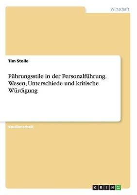 Fuhrungsstile in der Personalfuhrung. Wesen, Unterschiede und kritische Wurdigung