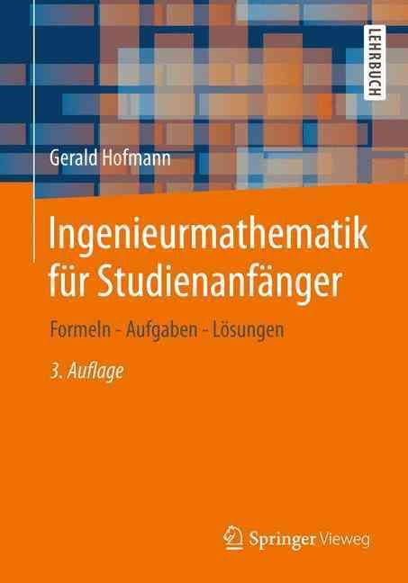 Ingenieurmathematik für Studienanfänger : Formeln - Aufgaben - Lösungen