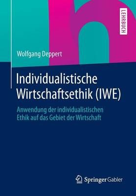 Individualistische Wirtschaftsethik (IWE) : Anwendung der individualistischen Ethik auf das Gebiet der Wirtschaft