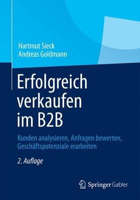 Erfolgreich verkaufen im B2B : Kunden analysieren, Anfragen bewerten, Geschäftspotenziale erarbeiten