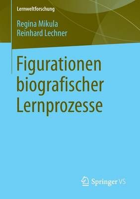 Figurationen biografischer Lernprozesse By Mikula, Regina (Paperback)