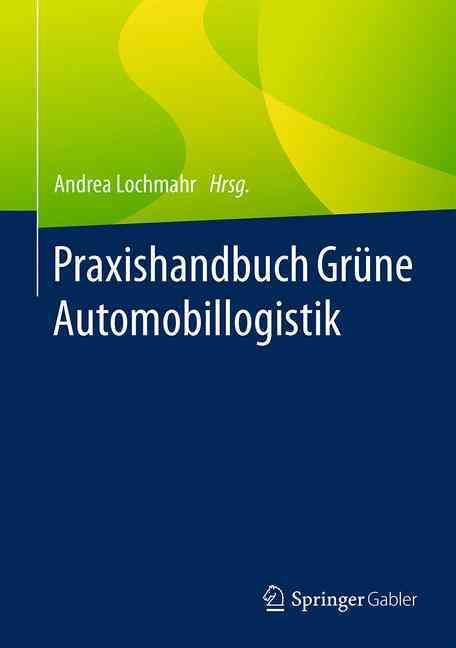 Praxishandbuch Grüne Automobillogistik By Andrea Lochmahr (editor)