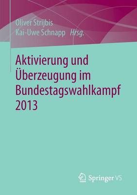 Aktivierung und Überzeugung im Bundestagswahlkampf 2013 9783658050498