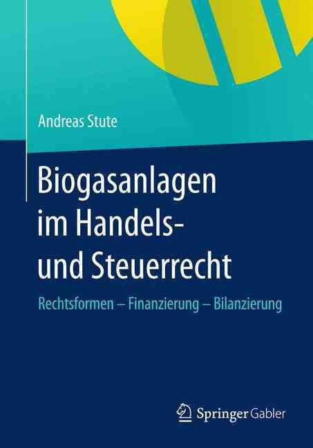 Biogasanlagen im Handels- und Steuerrecht : Rechtsformen - Finanzierung - Bilanzierung