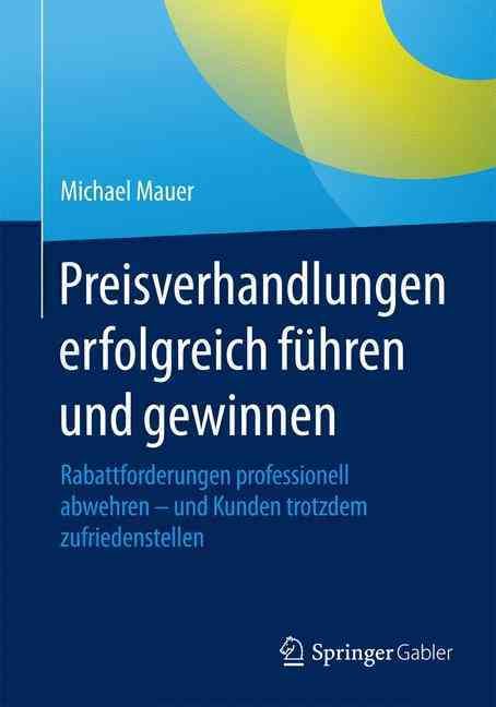 Preisverhandlungen erfolgreich führen und gewinnen : Rabattforderungen professionell abwehren - und Kunden trotzdem zufriedenstellen