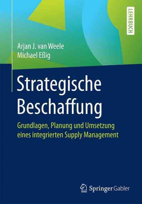 Strategische Beschaffung : Grundlagen, Planung und Umsetzung eines integrierten Supply Management