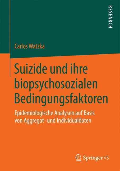 Suizide und ihre biopsychosozialen Bedingungsfaktoren : Epidemiologische Analysen auf Basis von Aggregat- und Individualdaten