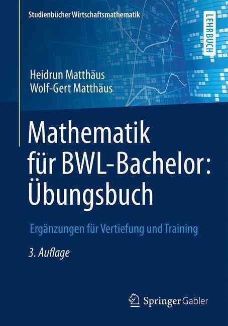 Mathematik für BWL-Bachelor: Übungsbuch : Ergänzungen für Vertiefung und Training