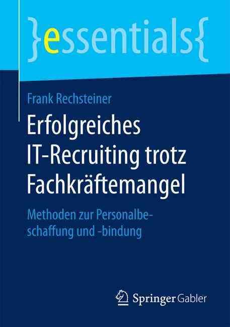 Erfolgreiches IT-Recruiting trotz Fachkraftemangel 9783658131579