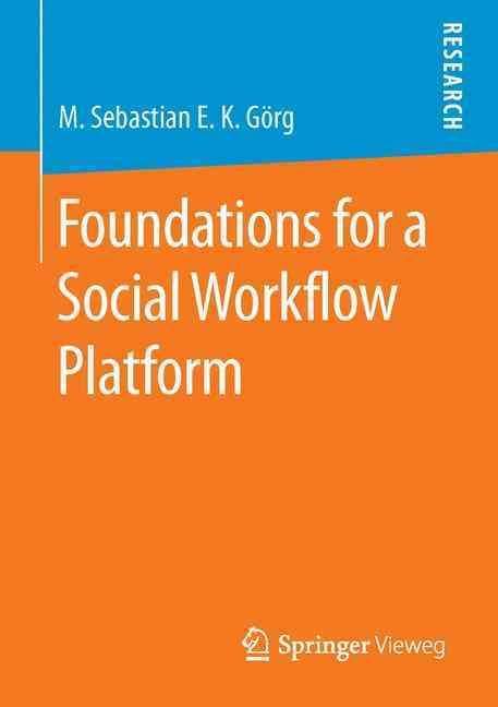 Foundations for a Social Workflow Platform By M. Sebastian E. K. Görg