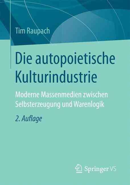 Die autopoietische Kulturindustrie : Moderne Massenmedien zwischen Selbsterzeugung und Warenlogik