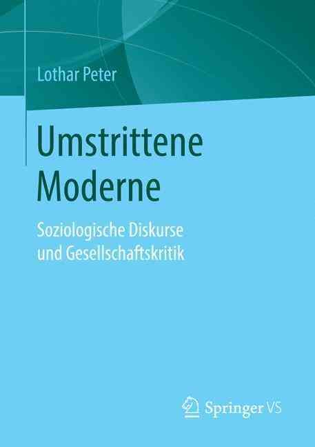 Umstrittene Moderne : Soziologische Diskurse und Gesellschaftskritik