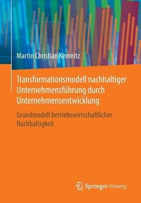Transformationsmodell nachhaltiger Unternehmensführung durch Unternehmensentwicklung : Grundmodell betriebswirtschaftlicher Nachhaltigkeit