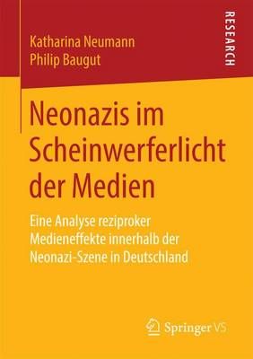 Neonazis im Scheinwerferlicht der Medien : Eine Analyse reziproker Medieneffekte innerhalb der Neonazi-Szene in Deutschland