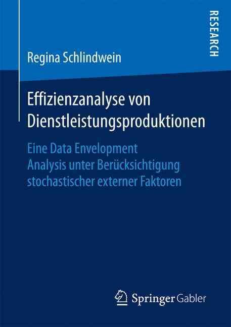 Effizienzanalyse von Dienstleistungsproduktionen : Eine Data Envelopment Analysis unter Berücksichtigung stochastischer externer Faktoren
