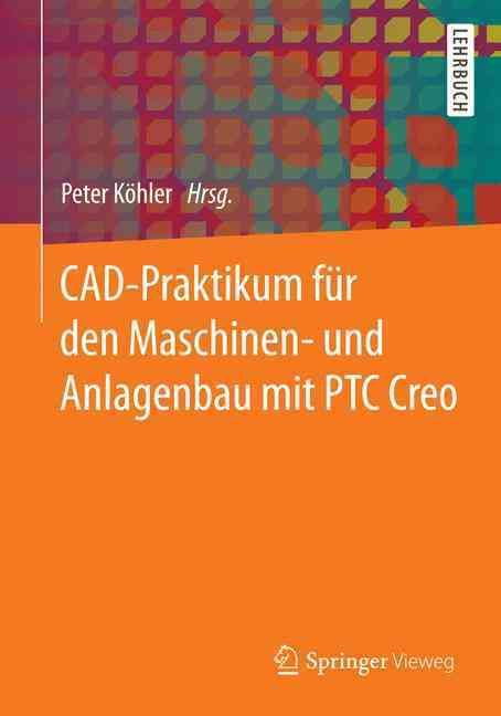 CAD-Praktikum Für Den Maschinen- Und Anlagenbau Mit PTC Creo