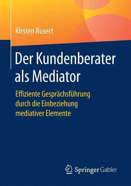 Der Kundenberater als Mediator : Effiziente Gesprächsführung durch die Einbeziehung mediativer Elemente