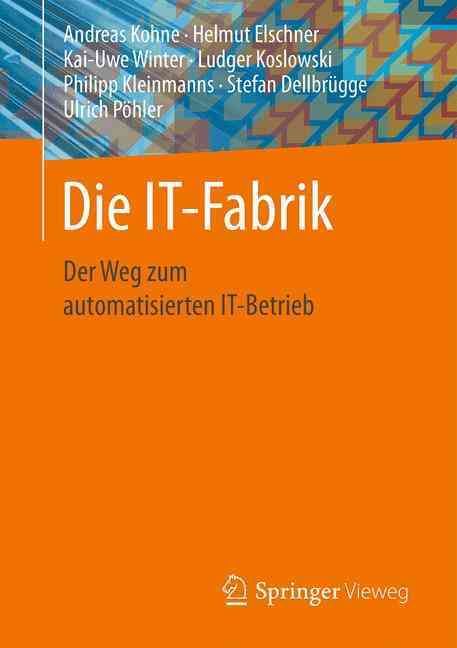 Die IT-Fabrik : Der Weg zum automatisierten IT-Betrieb 9783658159306