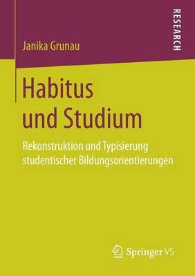 Habitus und Studium : Rekonstruktion und Typisierung studentischer Bildungsorientierungen