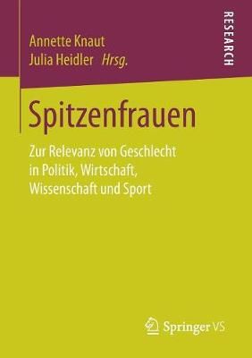Spitzenfrauen : Zur Relevanz von Geschlecht in Politik, Wirtschaft, Wissenschaft und Sport