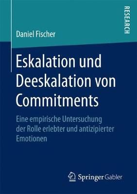 Eskalation und Deeskalation von Commitments : Eine empirische Untersuchung der Rolle erlebter und antizipierter Emotionen