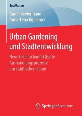 Urban Gardening und Stadtentwicklung : Neue Orte für konflikthafte Aushandlungsprozesse um städtischen Raum