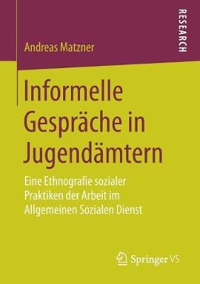 Informelle Gespräche in Jugendämtern : Eine Ethnografie sozialer Praktiken der Arbeit im Allgemeinen Sozialen Dienst
