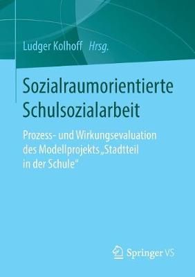 Sozialraumorientierte Schulsozialarbeit : Prozess- und Wirkungsevaluation des Modellprojekts ?Stadtteil in der Schule'