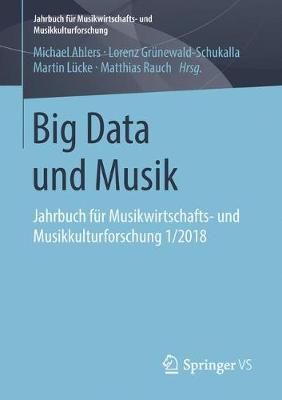 Big Data und Musik : Jahrbuch für Musikwirtschafts- und Musikkulturforschung 1/2018