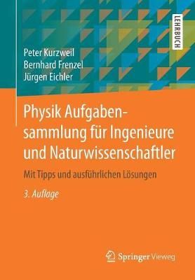 Physik Aufgabensammlung für Ingenieure und Naturwissenschaftler : Mit Tipps und ausführlichen Lösungen