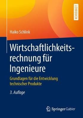 Wirtschaftlichkeitsrechnung für Ingenieure : Grundlagen für die Entwicklung technischer Produkte
