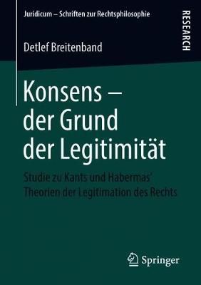 Konsens - der Grund der Legitimität : Studie zu Kants und Habermas' Theorien der Legitimation des Rechts