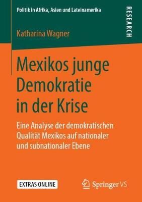 Mexikos junge Demokratie in der Krise : Eine Analyse der demokratischen Qualität Mexikos auf nationaler und subnationaler Ebene
