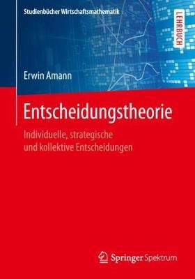 Entscheidungstheorie : Individuelle, strategische und kollektive Entscheidungen