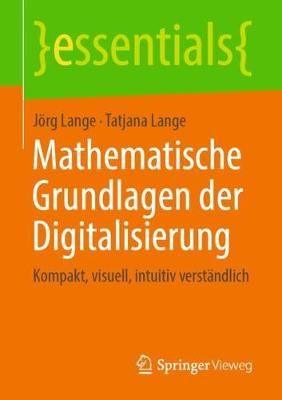 Mathematische Grundlagen der Digitalisierung : Kompakt, visuell, intuitiv verständlich