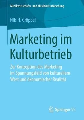 Marketing im Kulturbetrieb : Zur Konzeption des Marketing im Spannungsfeld von kulturellem Wert und ökonomischer Realität